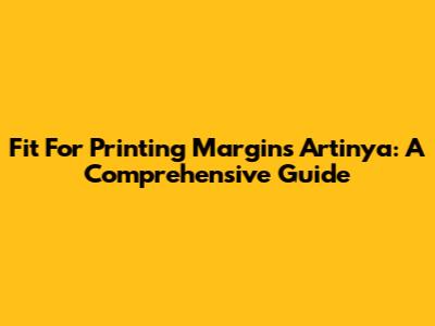 Fit For Printing Margins Artinya: A Comprehensive Guide