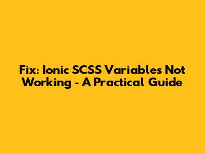 Fix: Ionic SCSS Variables Not Working - A Practical Guide