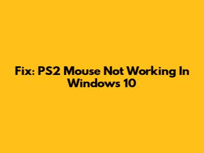 Fix: PS2 Mouse Not Working In Windows 10