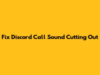 Fix Discord Call Sound Cutting Out