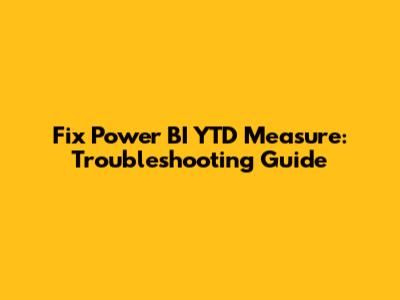 Fix Power BI YTD Measure: Troubleshooting Guide