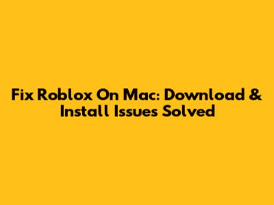 Fix Roblox On Mac: Download & Install Issues Solved