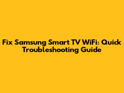 Fix Samsung Smart TV WiFi: Quick Troubleshooting Guide