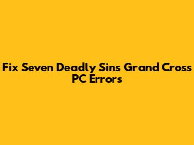 Fix Seven Deadly Sins Grand Cross PC Errors