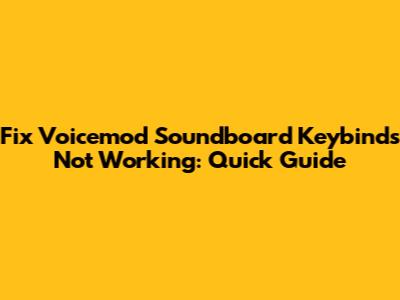 Fix Voicemod Soundboard Keybinds Not Working: Quick Guide