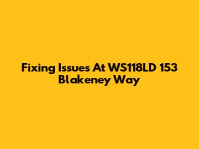 Fixing Issues At WS118LD 153 Blakeney Way