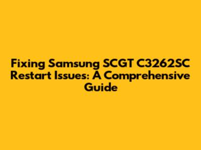 Fixing Samsung SCGT C3262SC Restart Issues: A Comprehensive Guide