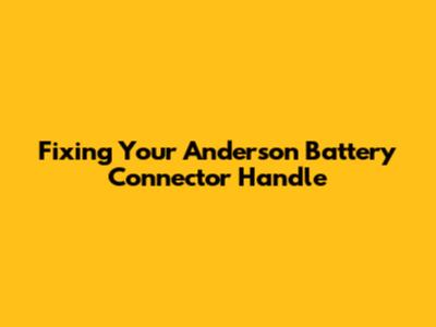 Fixing Your Anderson Battery Connector Handle