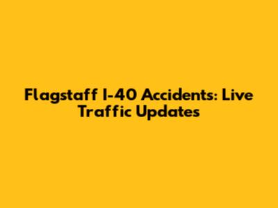 Flagstaff I-40 Accidents: Live Traffic Updates