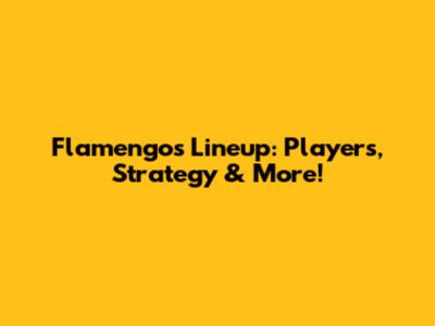 Flamengo's Lineup: Players, Strategy & More!