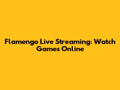 Flamengo Live Streaming: Watch Games Online