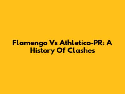Flamengo Vs Athletico-PR: A History Of Clashes