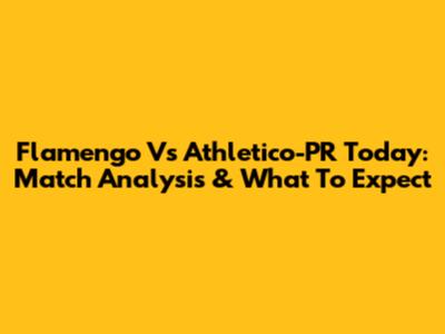 Flamengo Vs Athletico-PR Today: Match Analysis & What To Expect