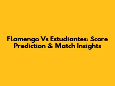 Flamengo Vs Estudiantes: Score Prediction & Match Insights