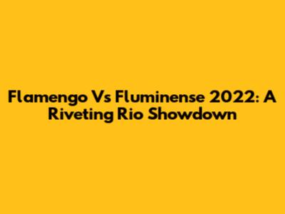 Flamengo Vs Fluminense 2022: A Riveting Rio Showdown