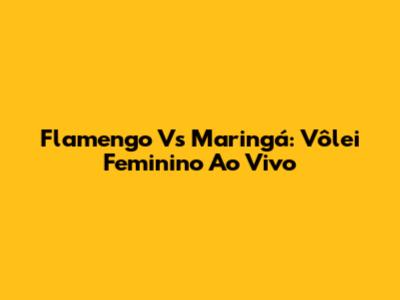 Flamengo Vs Maringá: Vôlei Feminino Ao Vivo