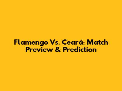 Flamengo Vs. Ceará: Match Preview & Prediction