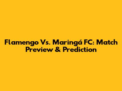 Flamengo Vs. Maringá FC: Match Preview & Prediction