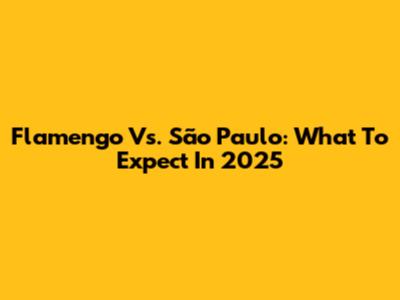 Flamengo Vs. São Paulo: What To Expect In 2025