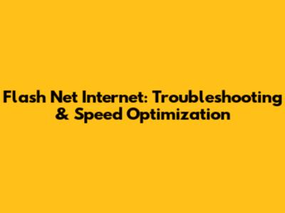 Flash Net Internet: Troubleshooting & Speed Optimization