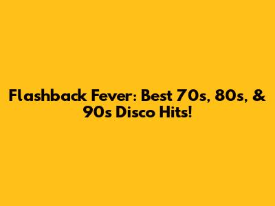 Flashback Fever: Best 70s, 80s, & 90s Disco Hits!