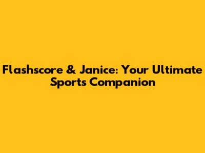 Flashscore & Janice: Your Ultimate Sports Companion