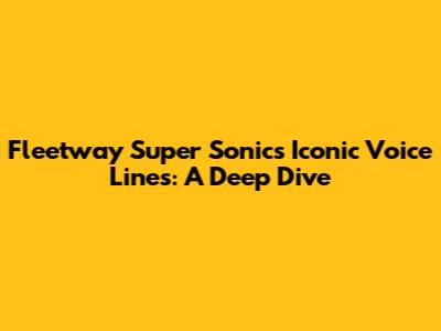 Fleetway Super Sonic's Iconic Voice Lines: A Deep Dive