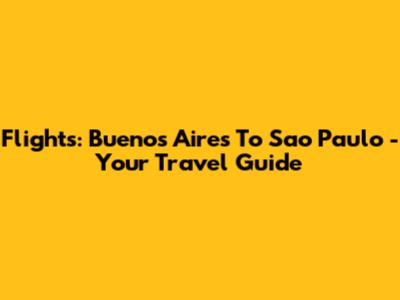 Flights: Buenos Aires To Sao Paulo - Your Travel Guide