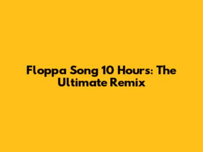 Floppa Song 10 Hours: The Ultimate Remix