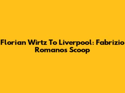 Florian Wirtz To Liverpool: Fabrizio Romano's Scoop