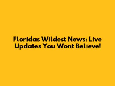 Florida's Wildest News: Live Updates You Won't Believe!