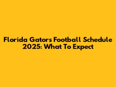Florida Gators Football Schedule 2025: What To Expect