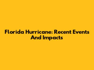 Florida Hurricane: Recent Events And Impacts