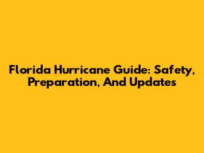 Florida Hurricane Guide: Safety, Preparation, And Updates