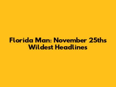Florida Man: November 25th's Wildest Headlines