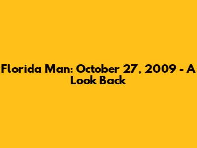 Florida Man: October 27, 2009 - A Look Back