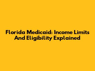 Florida Medicaid: Income Limits And Eligibility Explained