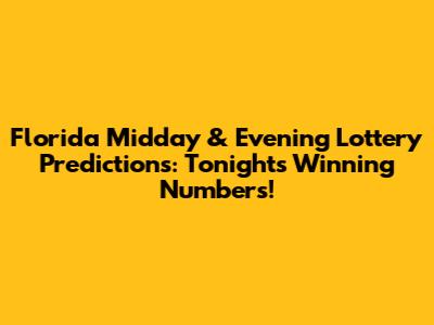 Florida Midday & Evening Lottery Predictions: Tonight's Winning Numbers!