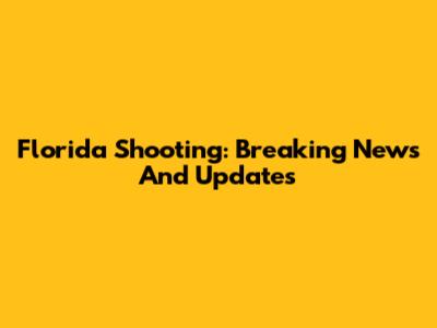 Florida Shooting: Breaking News And Updates