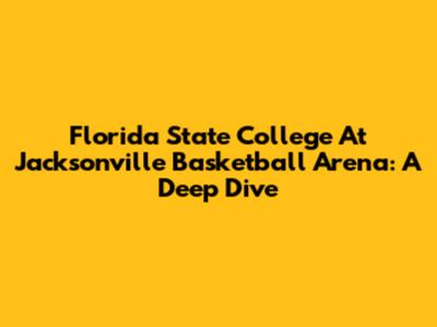 Florida State College At Jacksonville Basketball Arena: A Deep Dive