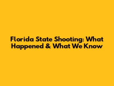 Florida State Shooting: What Happened & What We Know