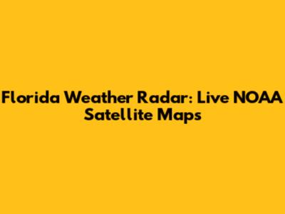 Florida Weather Radar: Live NOAA Satellite Maps