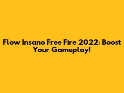 Flow Insano Free Fire 2022: Boost Your Gameplay!
