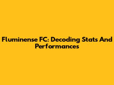 Fluminense FC: Decoding Stats And Performances