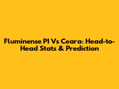 Fluminense PI Vs Ceara: Head-to-Head Stats & Prediction