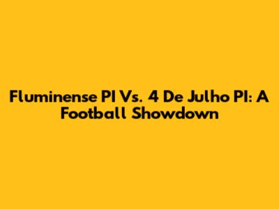 Fluminense PI Vs. 4 De Julho PI: A Football Showdown