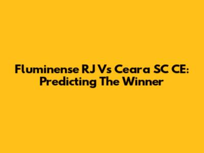 Fluminense RJ Vs Ceara SC CE: Predicting The Winner