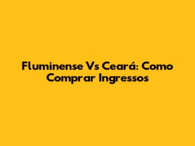 Fluminense Vs Ceará: Como Comprar Ingressos