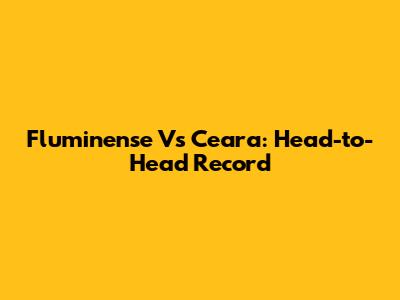 Fluminense Vs Ceara: Head-to-Head Record