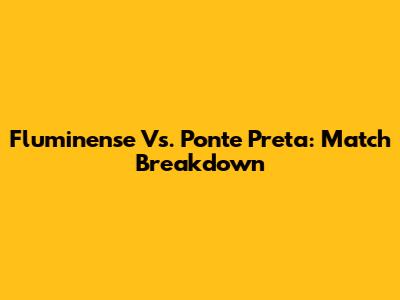 Fluminense Vs. Ponte Preta: Match Breakdown